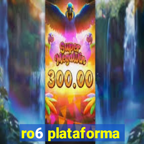 ro6 plataforma